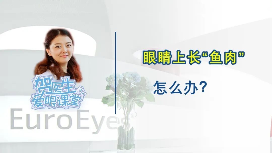 【贺纯纯医生爱眼课堂】眼睛上长“鱼肉”怎么办？